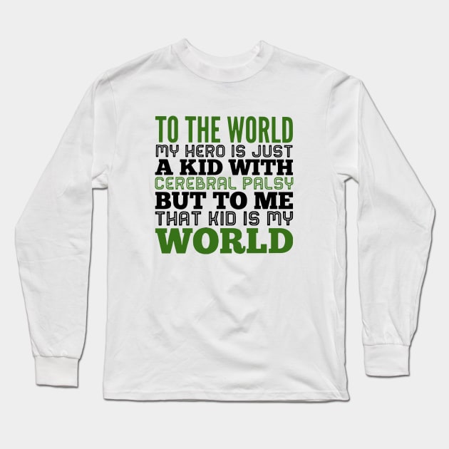 To The World My Hero Is Just A Kid With Cerebral Palsy But To Me That Kid Is My World Daughter T Shirts Long Sleeve T-Shirt by erbedingsanchez